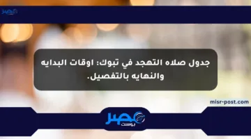 جدول صلاة التهجد في تبوك: أوقات البداية والنهاية بالتفصيل.